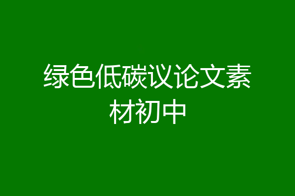 绿色低碳议论文素材初中