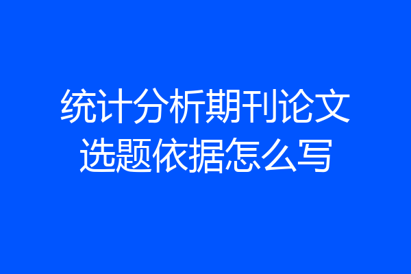 统计分析期刊论文选题依据怎么写