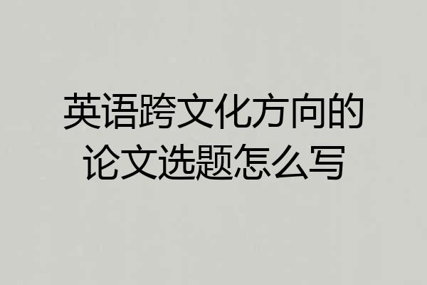 英语跨文化方向的论文选题怎么写