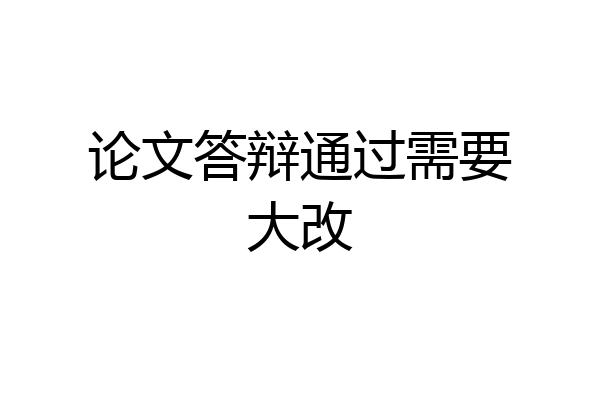 论文答辩通过需要大改