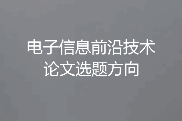 电子信息前沿技术论文选题方向