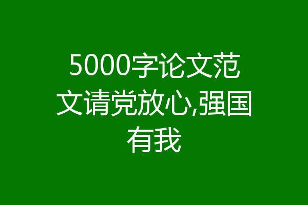 5000字论文范文请党放心,强国有我