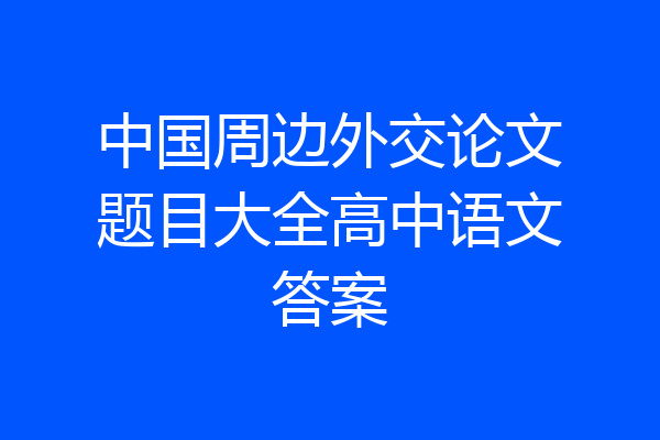 中国周边外交论文题目大全高中语文答案
