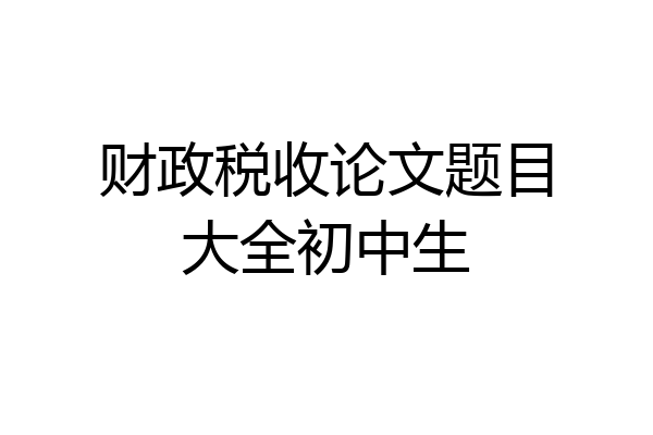 财政税收论文题目大全初中生