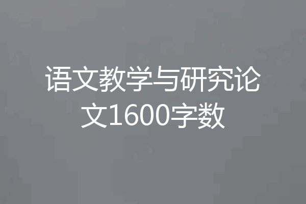 语文教学与研究论文1600字数