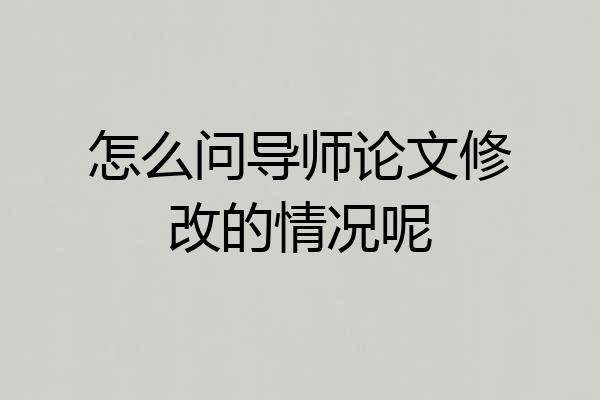 怎么问导师论文修改的情况呢