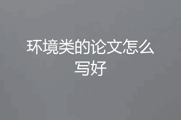 环境类的论文怎么写好