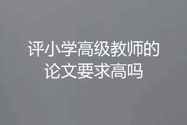 评小学高级教师的论文要求高吗