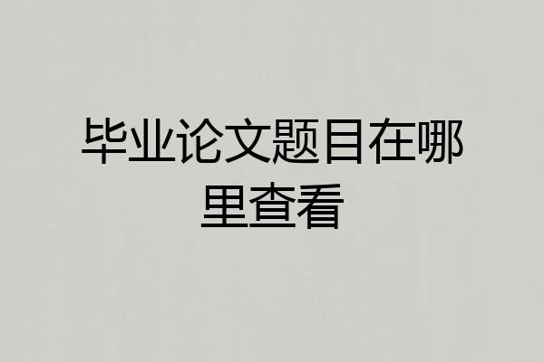 毕业论文题目在哪里查看