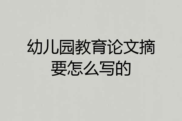 幼儿园教育论文摘要怎么写的