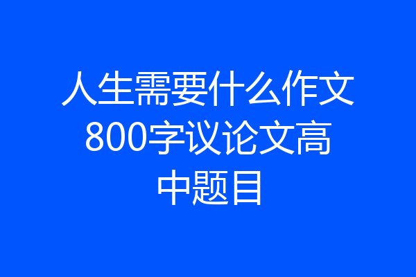 人生需要什么作文800字议论文高中题目