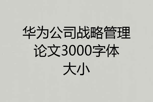 华为公司战略管理论文3000字体大小