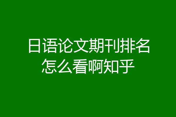 日语论文期刊排名怎么看啊知乎