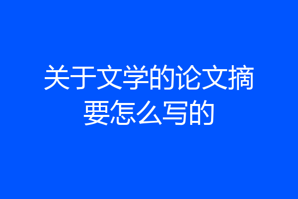 关于文学的论文摘要怎么写的