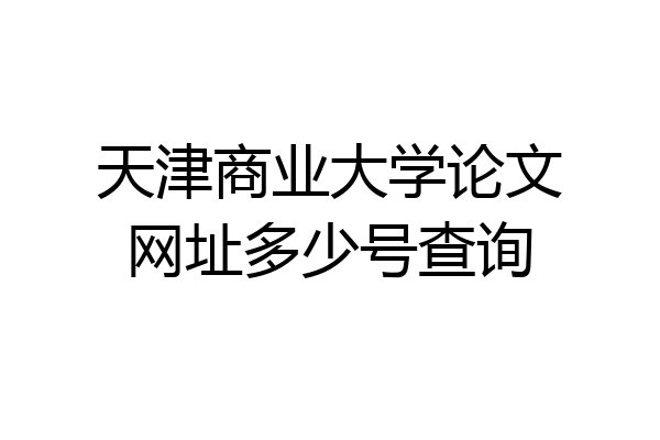 天津商业大学论文网址多少号查询