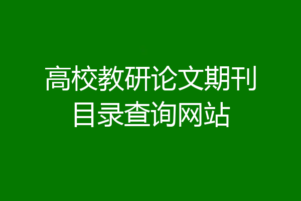 高校教研论文期刊目录查询网站
