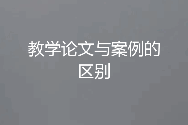 教学论文与案例的区别