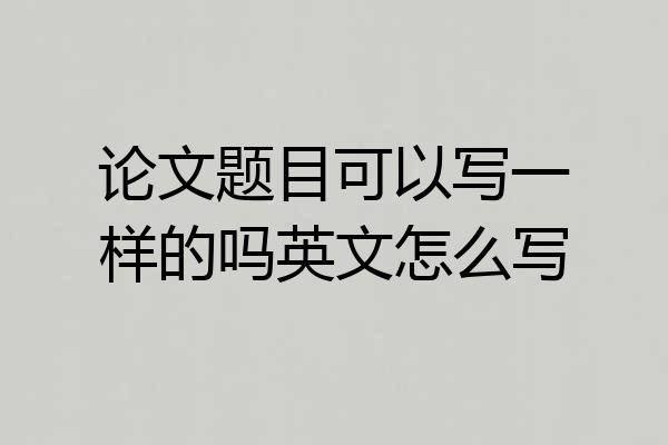 论文题目可以写一样的吗英文怎么写