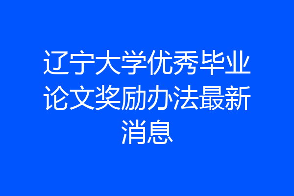 辽宁大学优秀毕业论文奖励办法最新消息