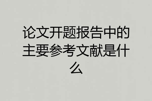 论文开题报告中的主要参考文献是什么