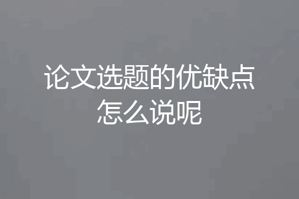 论文选题的优缺点怎么说呢