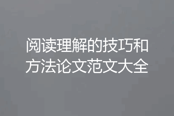 阅读理解的技巧和方法论文范文大全