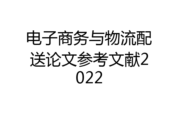电子商务与物流配送论文参考文献2022