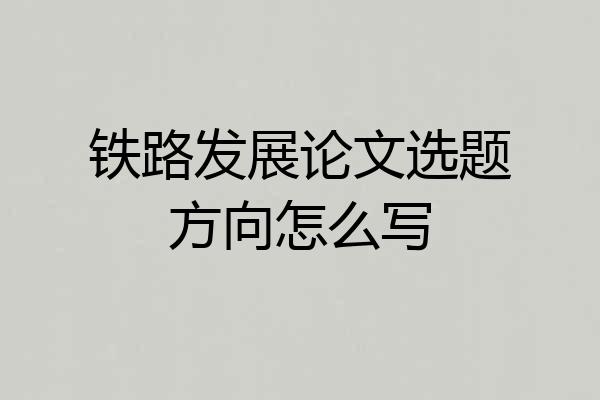 铁路发展论文选题方向怎么写
