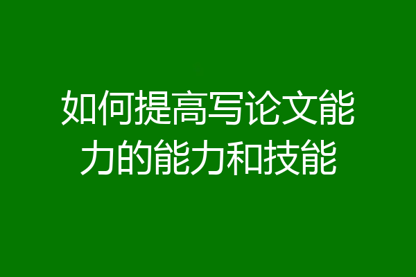 如何提高写论文能力的能力和技能