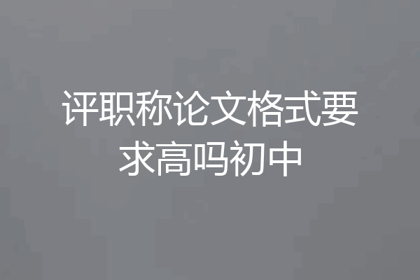 评职称论文格式要求高吗初中