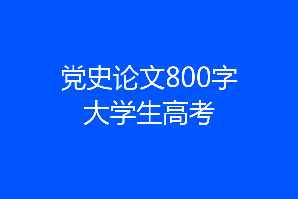 党史论文800字大学生高考