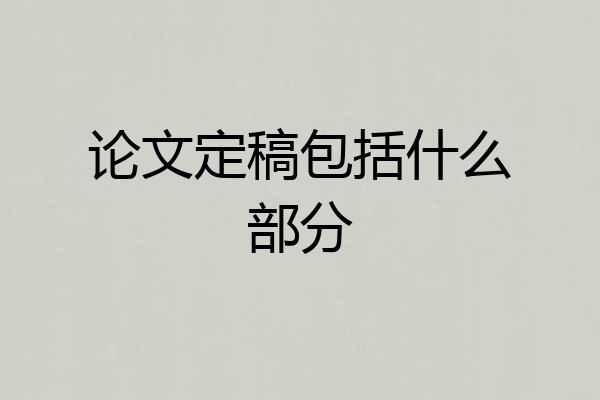 论文定稿包括什么部分