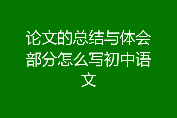 论文的总结与体会部分怎么写初中语文