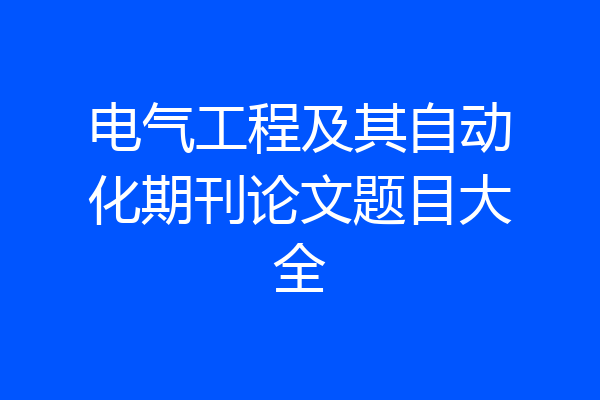 电气工程及其自动化期刊论文题目大全