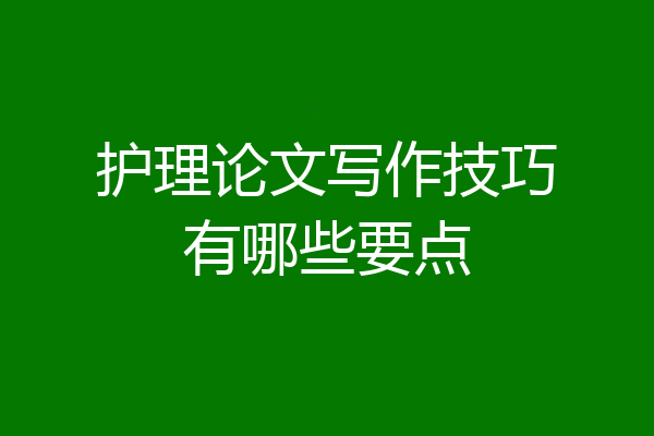 护理论文写作技巧有哪些要点