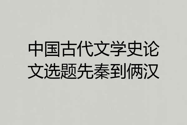 中国古代文学史论文选题先秦到俩汉