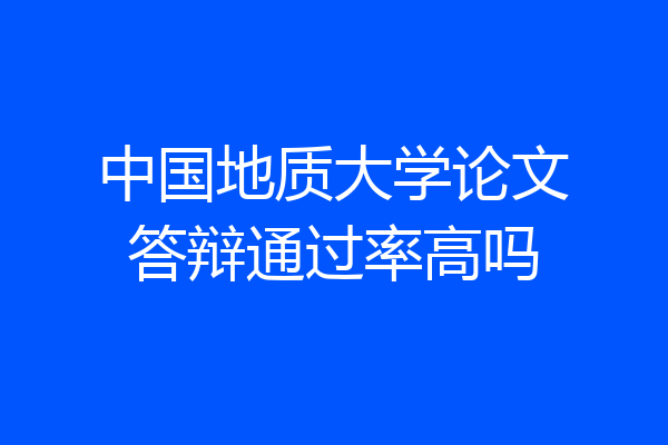 中国地质大学论文答辩通过率高吗