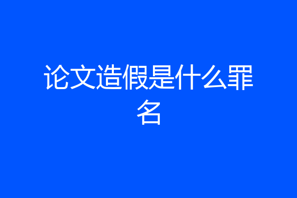 论文造假是什么罪名