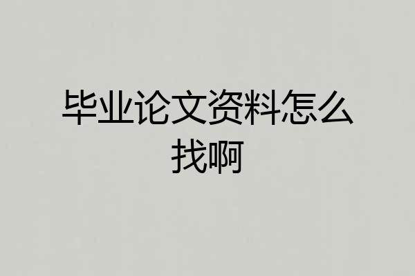 毕业论文资料怎么找啊