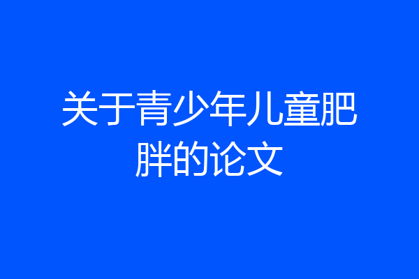 关于青少年儿童肥胖的论文