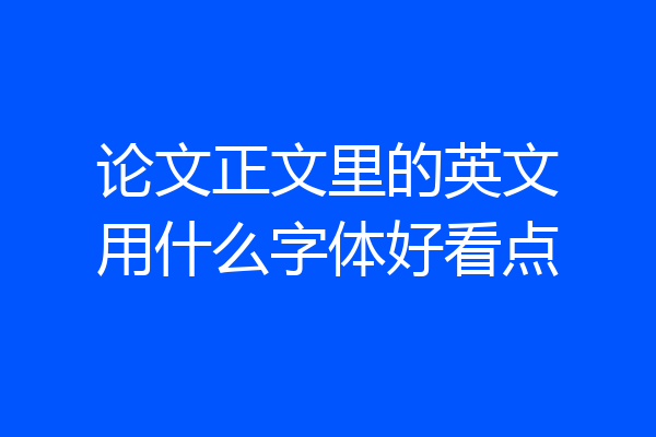 论文正文里的英文用什么字体好看点