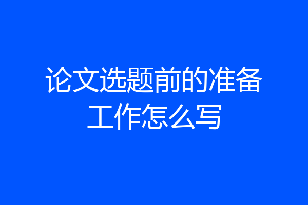 论文选题前的准备工作怎么写