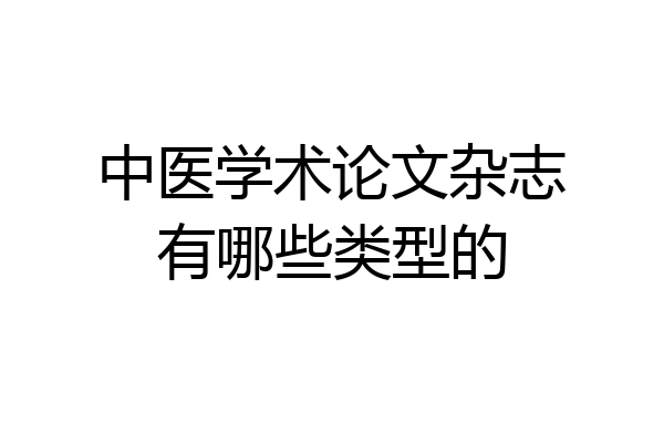 中医学术论文杂志有哪些类型的