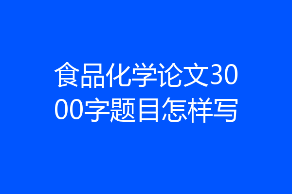 食品化学论文3000字题目怎样写
