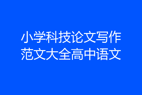 小学科技论文写作范文大全高中语文