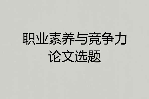 职业素养与竞争力论文选题
