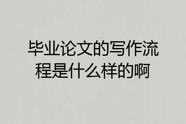 毕业论文的写作流程是什么样的啊