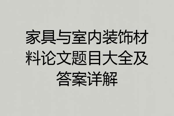 家具与室内装饰材料论文题目大全及答案详解