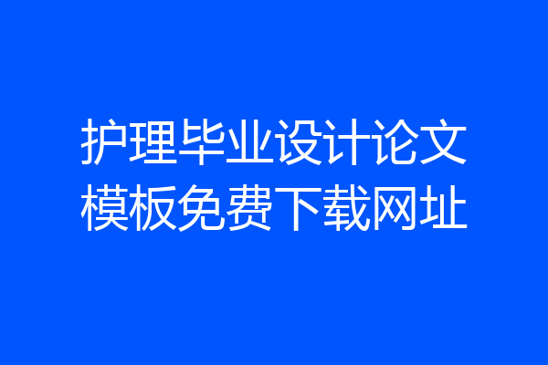 护理毕业设计论文模板免费下载网址