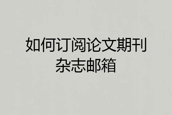 如何订阅论文期刊杂志邮箱